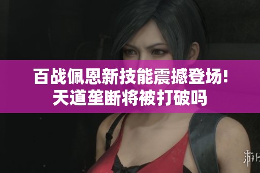 百战佩恩新技能震撼登场!天道垄断将被打破吗