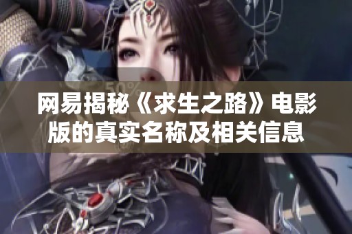 网易揭秘《求生之路》电影版的真实名称及相关信息