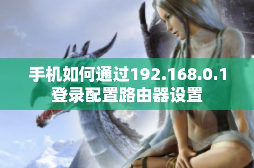 手机如何通过192.168.0.1登录配置路由器设置