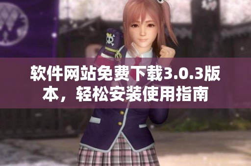 软件网站免费下载3.0.3版本，轻松安装使用指南