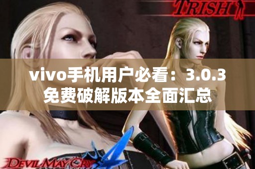 vivo手机用户必看：3.0.3免费破解版本全面汇总