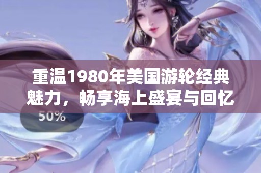 重温1980年美国游轮经典魅力，畅享海上盛宴与回忆