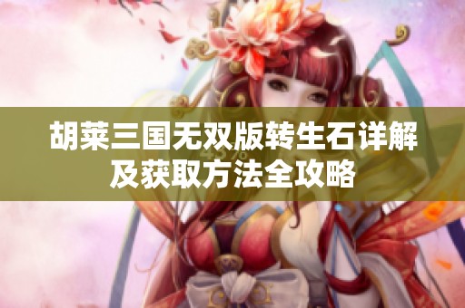 胡莱三国无双版转生石详解及获取方法全攻略