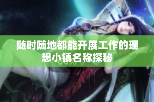 随时随地都能开展工作的理想小镇名称探秘