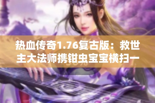 热血传奇1.76复古版：救世主大法师携钳虫宝宝横扫一切敌人