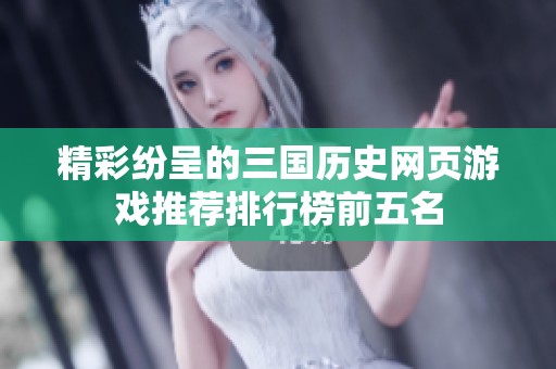 精彩纷呈的三国历史网页游戏推荐排行榜前五名