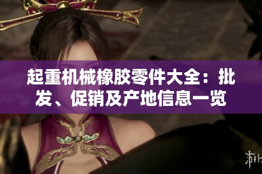 起重机械橡胶零件大全：批发、促销及产地信息一览