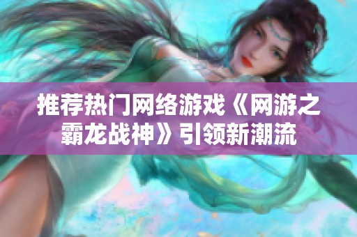 推荐热门网络游戏《网游之霸龙战神》引领新潮流