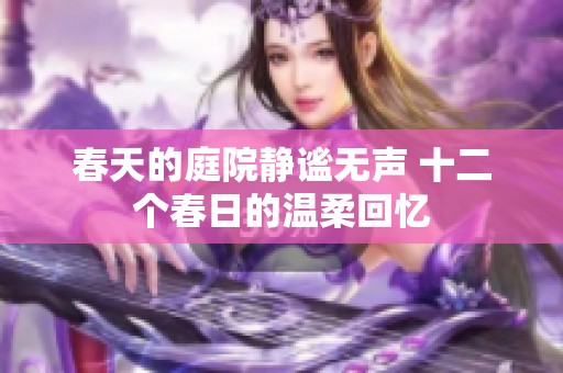 春天的庭院静谧无声 十二个春日的温柔回忆