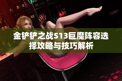 金铲铲之战S13巨魔阵容选择攻略与技巧解析