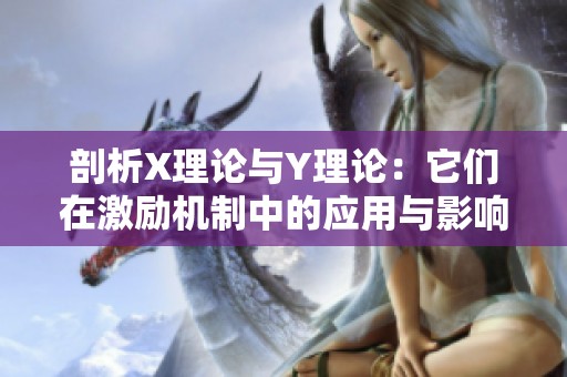 剖析X理论与Y理论：它们在激励机制中的应用与影响