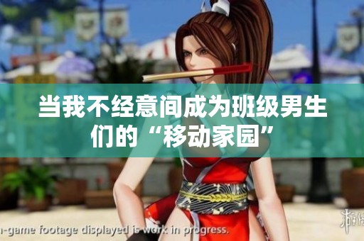当我不经意间成为班级男生们的“移动家园”