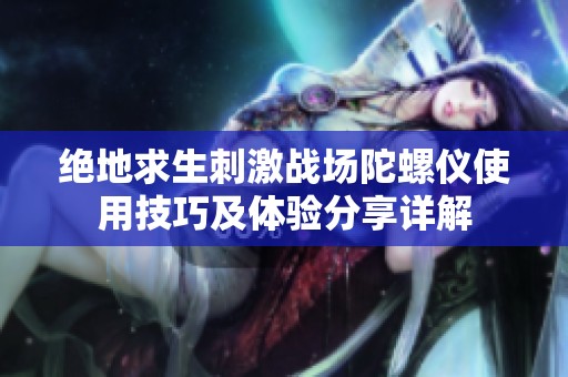 绝地求生刺激战场陀螺仪使用技巧及体验分享详解