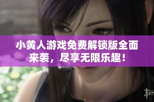 小黄人游戏免费解锁版全面来袭，尽享无限乐趣！