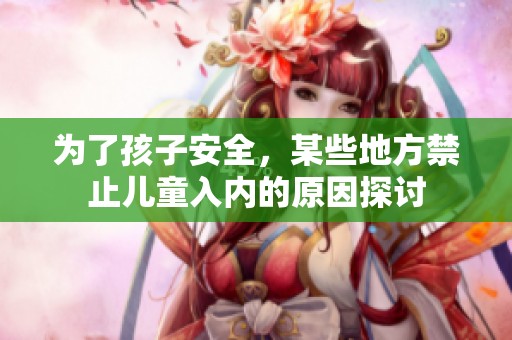 为了孩子安全，某些地方禁止儿童入内的原因探讨