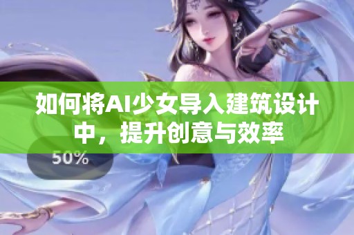 如何将AI少女导入建筑设计中，提升创意与效率