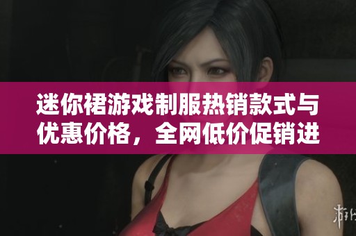 迷你裙游戏制服热销款式与优惠价格，全网低价促销进行中