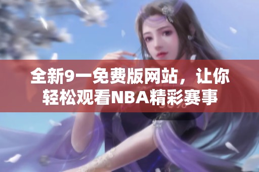 全新9一免费版网站，让你轻松观看NBA精彩赛事