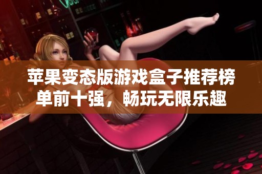 苹果变态版游戏盒子推荐榜单前十强，畅玩无限乐趣