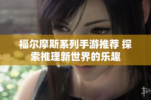 福尔摩斯系列手游推荐 探索推理新世界的乐趣
