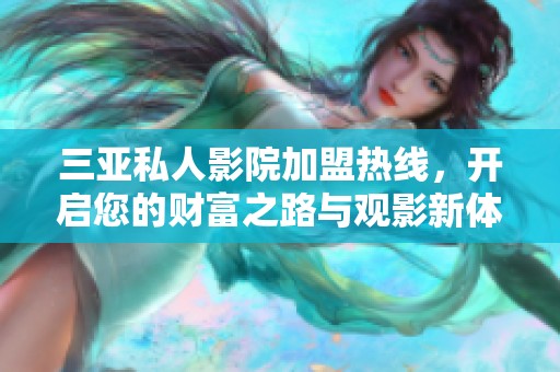 三亚私人影院加盟热线，开启您的财富之路与观影新体验
