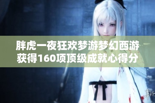 胖虎一夜狂欢梦游梦幻西游获得160项顶级成就心得分享