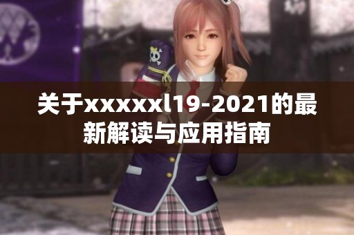 关于xxxxxl19-2021的最新解读与应用指南