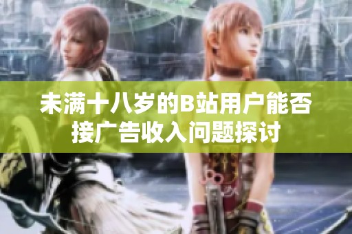 未满十八岁的B站用户能否接广告收入问题探讨