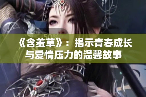 《含羞草》：揭示青春成长与爱情压力的温馨故事