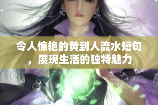 令人惊艳的黄到人流水短句，展现生活的独特魅力