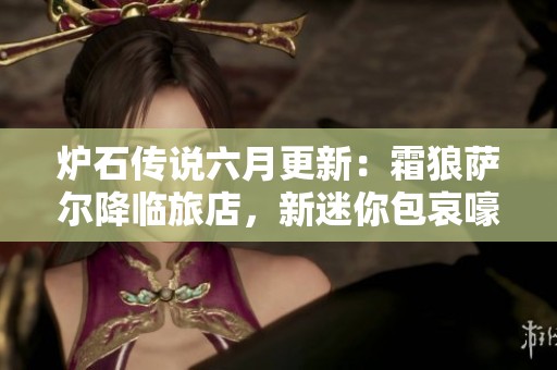 炉石传说六月更新：霜狼萨尔降临旅店，新迷你包哀嚎洞穴即将上线