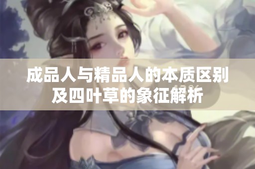 成品人与精品人的本质区别及四叶草的象征解析