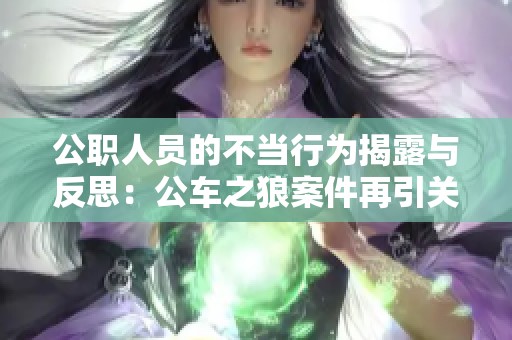公职人员的不当行为揭露与反思：公车之狼案件再引关注