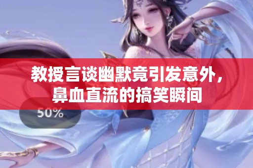 教授言谈幽默竟引发意外，鼻血直流的搞笑瞬间
