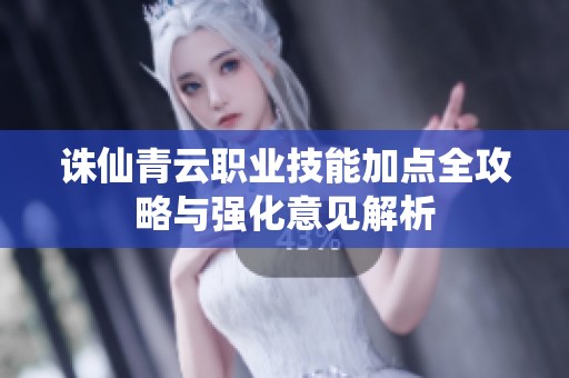 诛仙青云职业技能加点全攻略与强化意见解析