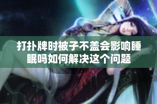 打扑牌时被子不盖会影响睡眠吗如何解决这个问题