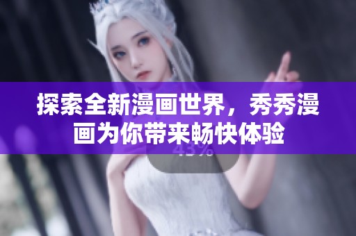 探索全新漫画世界，秀秀漫画为你带来畅快体验