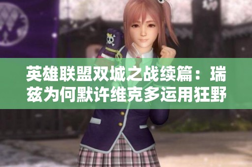 英雄联盟双城之战续篇：瑞兹为何默许维克多运用狂野符文策略