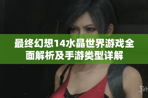 最终幻想14水晶世界游戏全面解析及手游类型详解