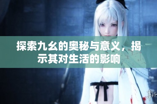 探索九幺的奥秘与意义，揭示其对生活的影响
