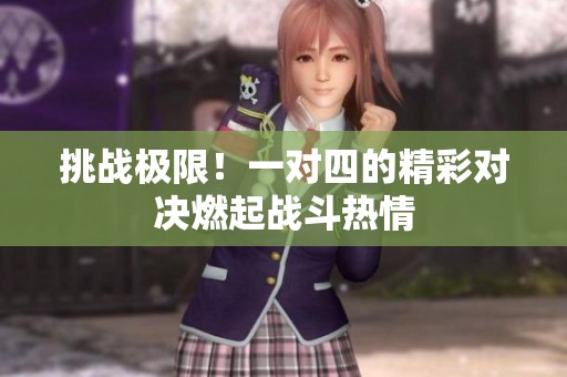 挑战极限！一对四的精彩对决燃起战斗热情