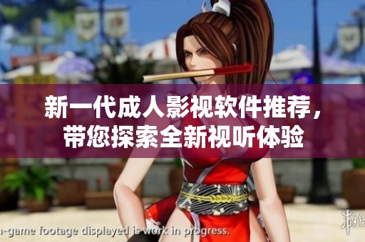 新一代成人影视软件推荐，带您探索全新视听体验