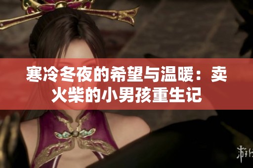 寒冷冬夜的希望与温暖：卖火柴的小男孩重生记