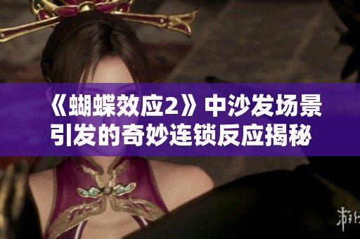 《蝴蝶效应2》中沙发场景引发的奇妙连锁反应揭秘