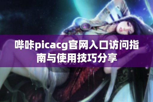哔咔picacg官网入口访问指南与使用技巧分享