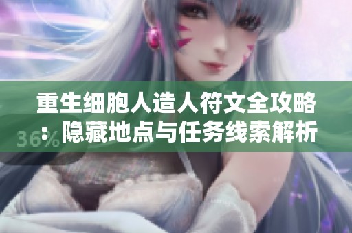重生细胞人造人符文全攻略：隐藏地点与任务线索解析