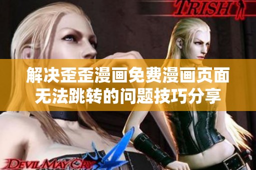 解决歪歪漫画免费漫画页面无法跳转的问题技巧分享