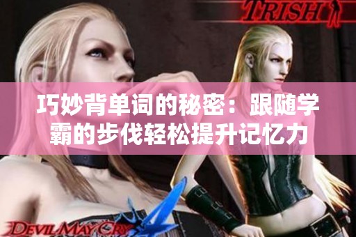 巧妙背单词的秘密：跟随学霸的步伐轻松提升记忆力