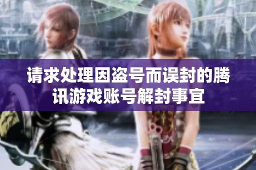 请求处理因盗号而误封的腾讯游戏账号解封事宜