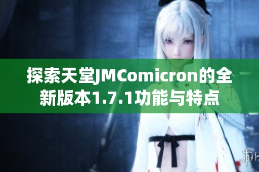 探索天堂JMComicron的全新版本1.7.1功能与特点